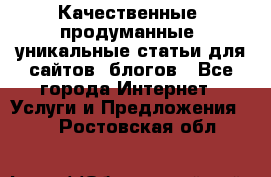 Качественные, продуманные, уникальные статьи для сайтов, блогов - Все города Интернет » Услуги и Предложения   . Ростовская обл.